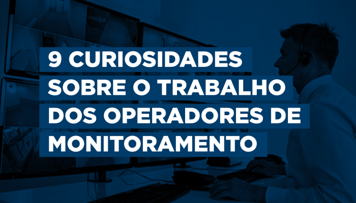 9 Curiosidades sobre o trabalho dos Operadores de Monitoramento