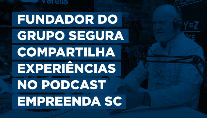 Fundador do Grupo Segura compartilha experiências no Podcast Empreenda SC